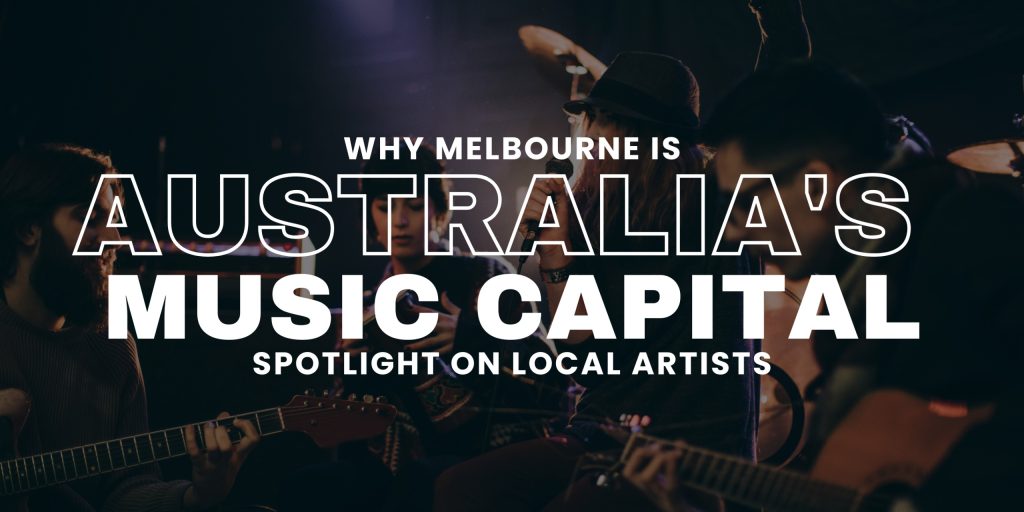 Why Melbourne is Australia's Music Capital Spotlight on Local Artists